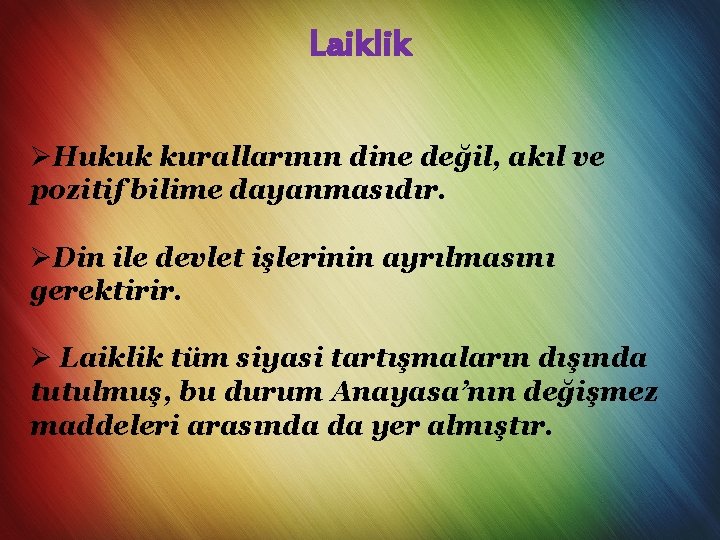  Laiklik ØHukuk kurallarının dine değil, akıl ve pozitif bilime dayanmasıdır. ØDin ile devlet