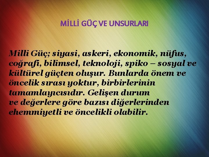 MİLLİ GÜÇ VE UNSURLARI Milli Güç; siyasi, askeri, ekonomik, nüfus, coğrafi, bilimsel, teknoloji, spiko