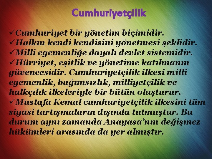  Cumhuriyetçilik üCumhuriyet bir yönetim biçimidir. üHalkın kendisini yönetmesi şeklidir. üMilli egemenliğe dayalı devlet