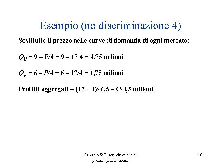 Esempio (no discriminazione 4) Sostituite il prezzo nelle curve di domanda di ogni mercato: