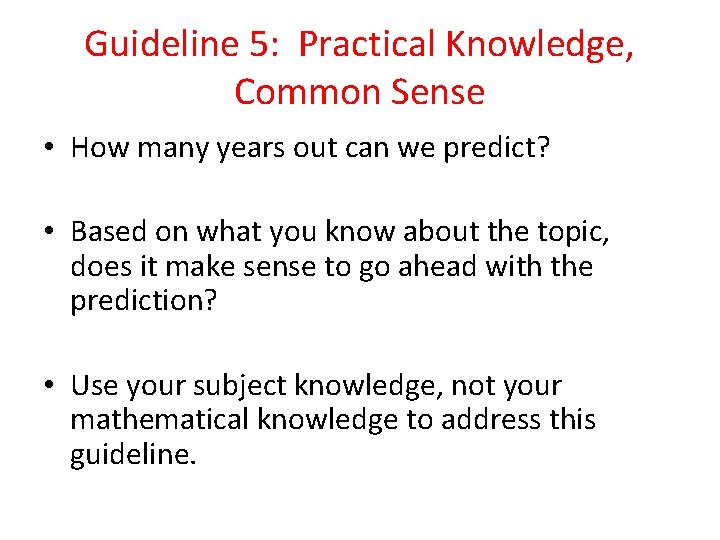 Guideline 5: Practical Knowledge, Common Sense • How many years out can we predict?