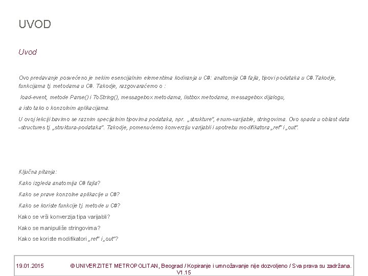 UVOD Uvod Ovo predavanje posvećeno je nekim esencijalnim elementima kodiranja u C#: anatomija C#