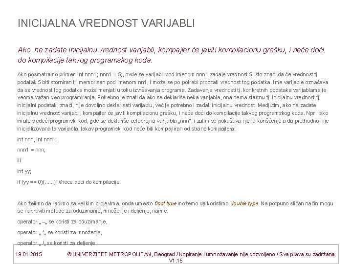 INICIJALNA VREDNOST VARIJABLI Ako ne zadate inicijalnu vrednost varijabli, kompajler će javiti kompilacionu grešku,
