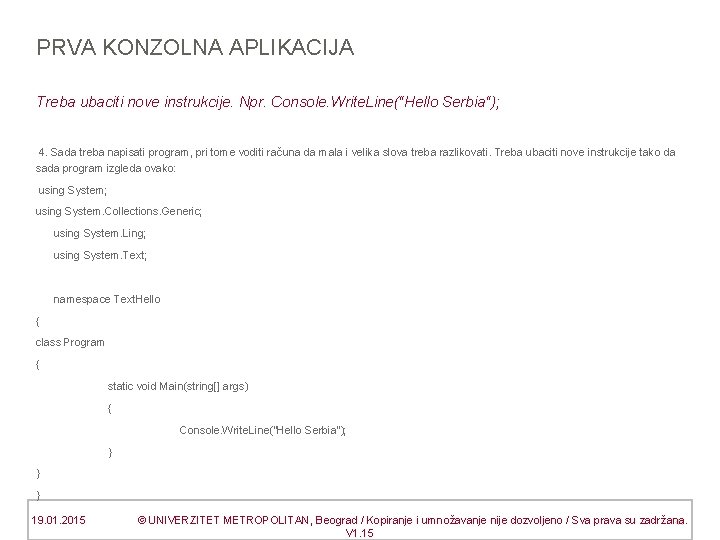 PRVA KONZOLNA APLIKACIJA Treba ubaciti nove instrukcije. Npr. Console. Write. Line(“Hello Serbia“); 4. Sada