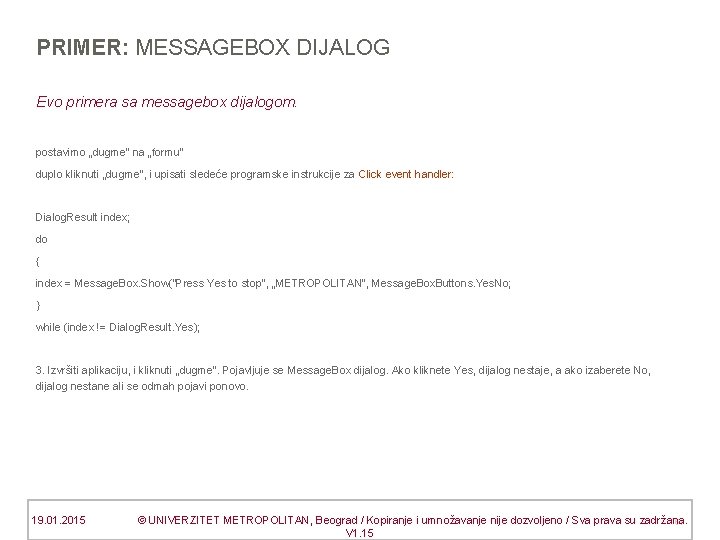 PRIMER: MESSAGEBOX DIJALOG Evo primera sa messagebox dijalogom. postavimo „dugme“ na „formu“ duplo kliknuti