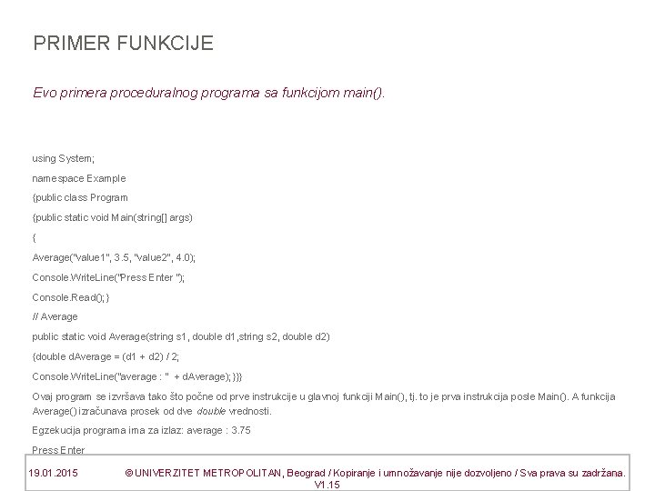 PRIMER FUNKCIJE Evo primera proceduralnog programa sa funkcijom main(). using System; namespace Example {public