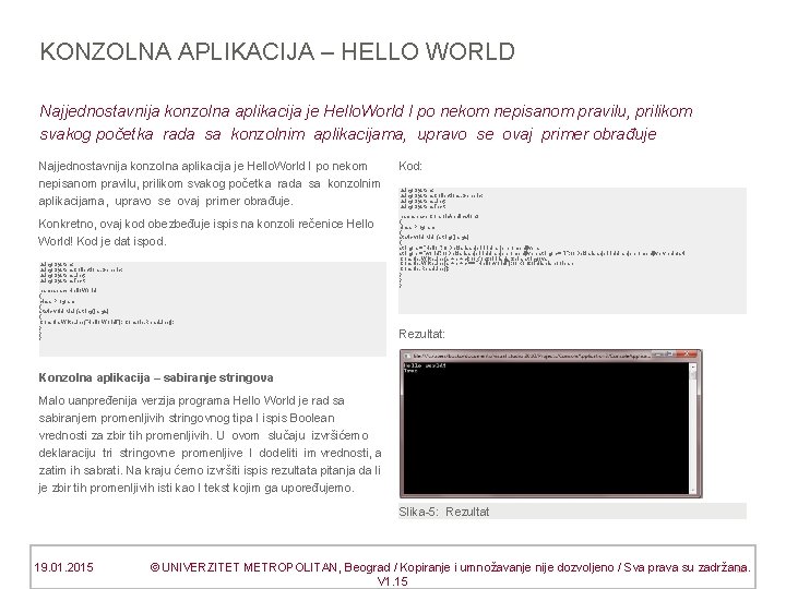 KONZOLNA APLIKACIJA – HELLO WORLD Najjednostavnija konzolna aplikacija je Hello. World I po nekom