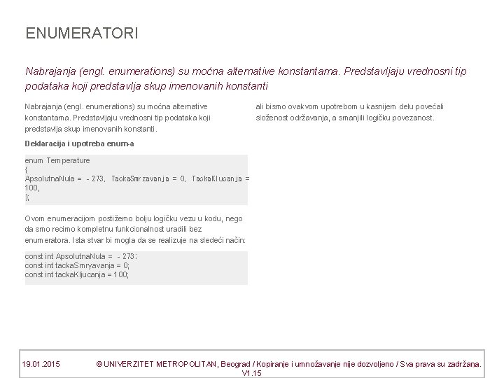 ENUMERATORI Nabrajanja (engl. enumerations) su moćna alternative konstantama. Predstavljaju vrednosni tip podataka koji predstavlja