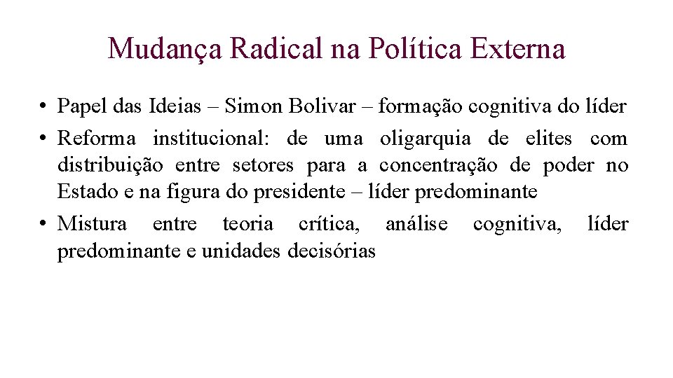 Mudança Radical na Política Externa • Papel das Ideias – Simon Bolivar – formação