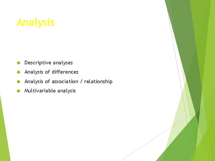Analysis Descriptive analyses Analysis of differences Analysis of association / relationship Multivariable analysis 