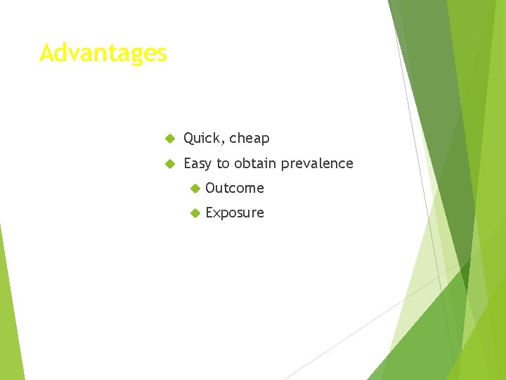 Advantages Quick, cheap Easy to obtain prevalence Outcome Exposure 