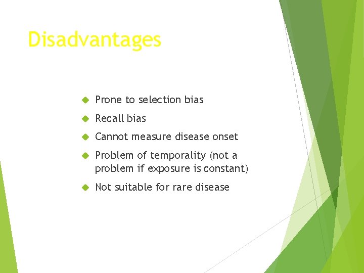 Disadvantages Prone to selection bias Recall bias Cannot measure disease onset Problem of temporality