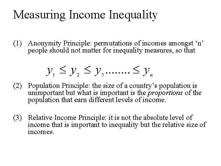 Measuring Income Inequality (1) Anonymity Principle: permutations of incomes amongst ‘n’ people should not