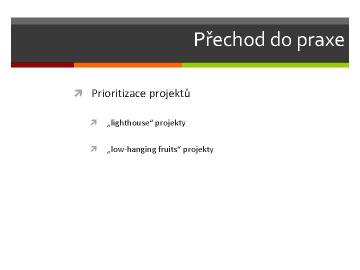 Přechod do praxe Prioritizace projektů „lighthouse“ projekty „low-hanging fruits“ projekty 