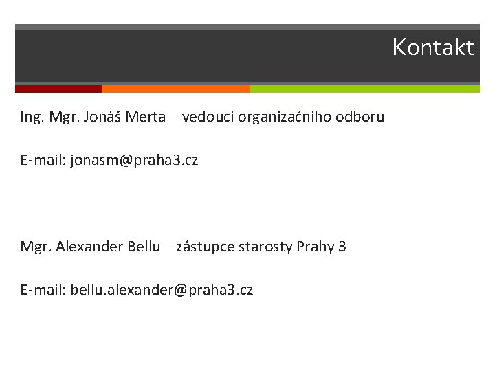 Kontakt Ing. Mgr. Jonáš Merta – vedoucí organizačního odboru E-mail: jonasm@praha 3. cz Mgr.