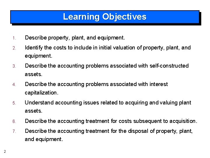 Learning Objectives 1. Describe property, plant, and equipment. 2. Identify the costs to include