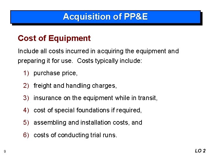 Acquisition of PP&E Cost of Equipment Include all costs incurred in acquiring the equipment