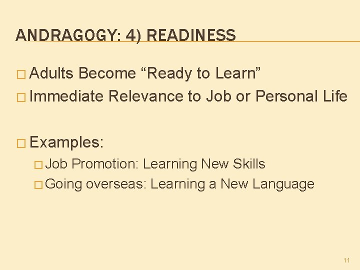 ANDRAGOGY: 4) READINESS � Adults Become “Ready to Learn” � Immediate Relevance to Job