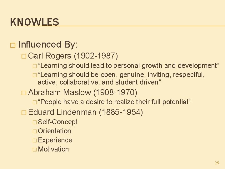 KNOWLES � Influenced By: � Carl Rogers (1902 -1987) � “Learning should lead to