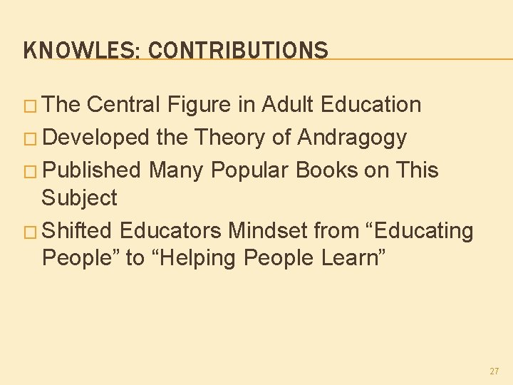 KNOWLES: CONTRIBUTIONS � The Central Figure in Adult Education � Developed the Theory of