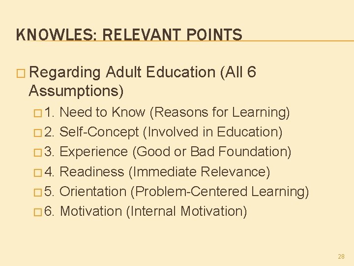 KNOWLES: RELEVANT POINTS � Regarding Adult Education (All 6 Assumptions) � 1. Need to