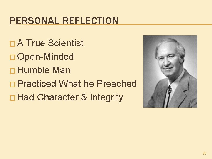 PERSONAL REFLECTION � A True Scientist � Open-Minded � Humble Man � Practiced What