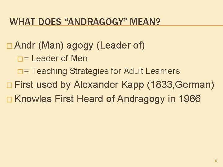 WHAT DOES “ANDRAGOGY” MEAN? � Andr (Man) agogy (Leader of) � = Leader of