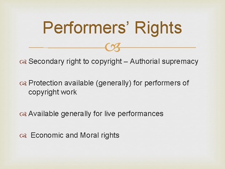 Performers’ Rights Secondary right to copyright – Authorial supremacy Protection available (generally) for performers