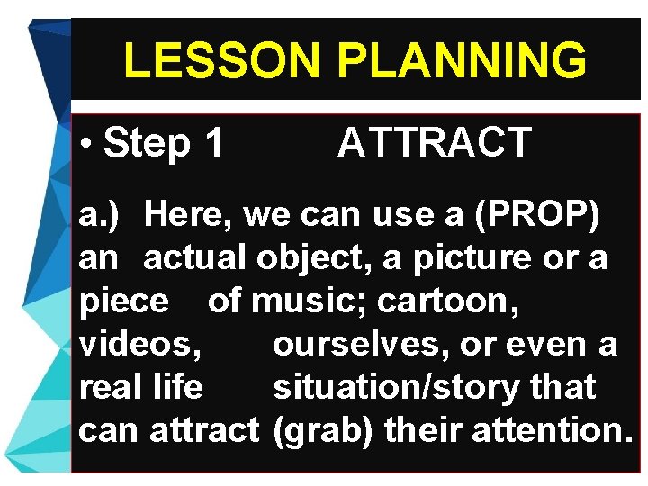 LESSON PLANNING • Step 1 ATTRACT a. ) Here, we can use a (PROP)