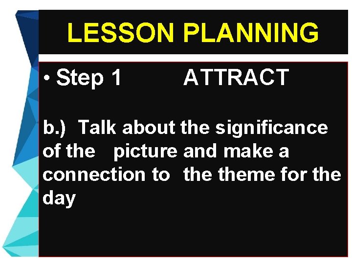 LESSON PLANNING • Step 1 ATTRACT b. ) Talk about the significance of the