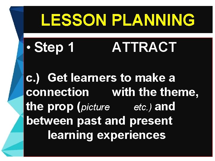 LESSON PLANNING • Step 1 ATTRACT c. ) Get learners to make a connection