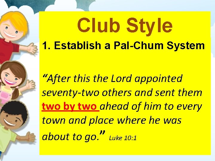 Club Style 1. Establish a Pal-Chum System “After this the Lord appointed seventy-two others