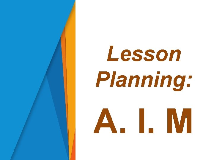 Lesson Planning: A. I. M 