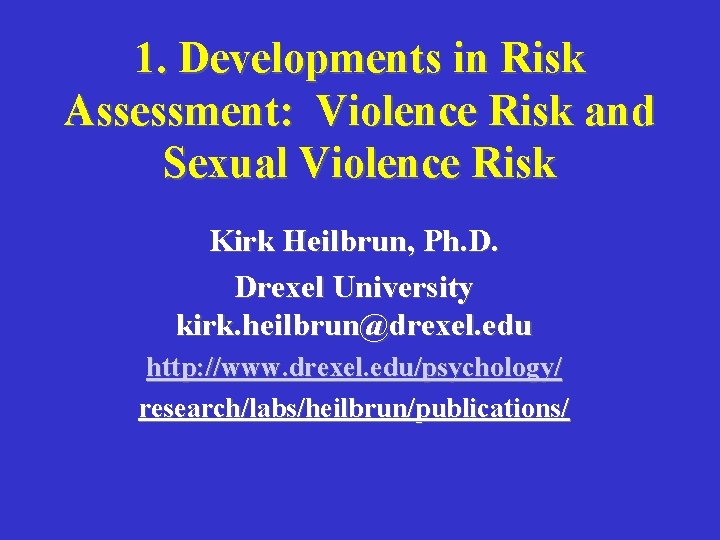 1. Developments in Risk Assessment: Violence Risk and Sexual Violence Risk Kirk Heilbrun, Ph.