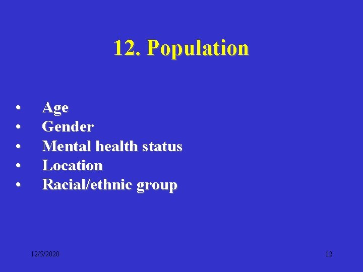 12. Population • • • Age Gender Mental health status Location Racial/ethnic group 12/5/2020