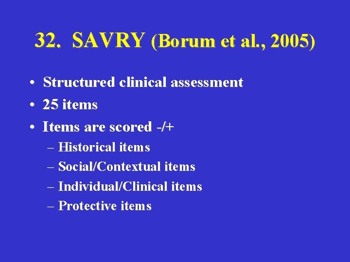 32. SAVRY (Borum et al. , 2005) • Structured clinical assessment • 25 items