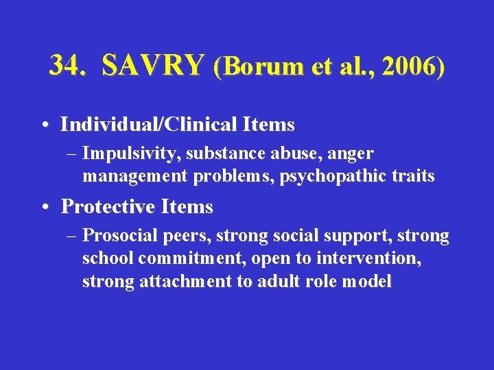 34. SAVRY (Borum et al. , 2006) • Individual/Clinical Items – Impulsivity, substance abuse,