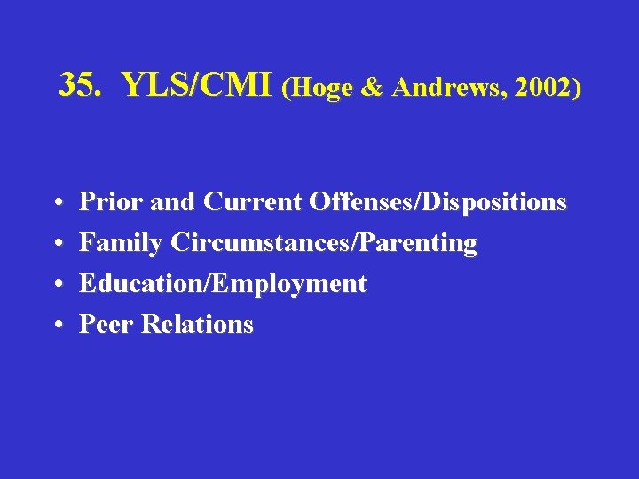 35. YLS/CMI (Hoge & Andrews, 2002) • • Prior and Current Offenses/Dispositions Family Circumstances/Parenting