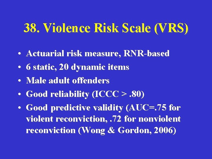 38. Violence Risk Scale (VRS) • • • Actuarial risk measure, RNR-based 6 static,