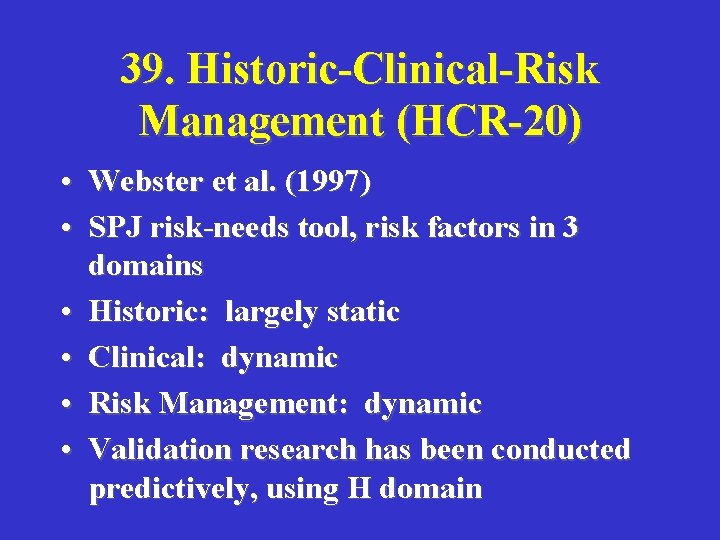 39. Historic-Clinical-Risk Management (HCR-20) • Webster et al. (1997) • SPJ risk-needs tool, risk