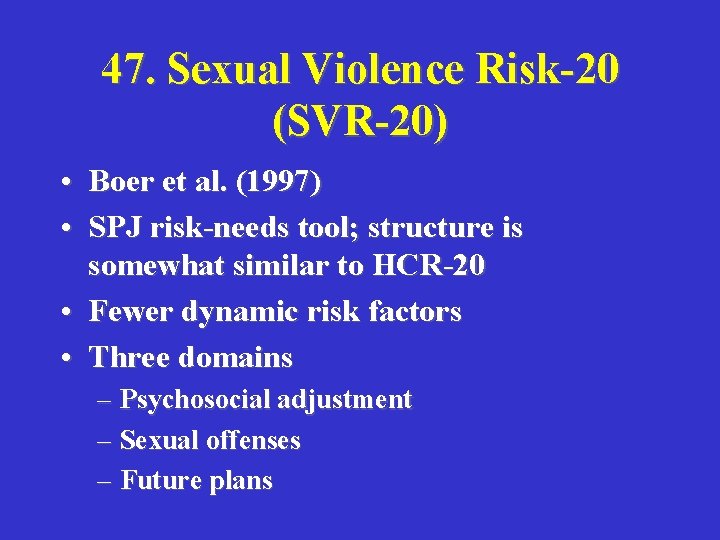 47. Sexual Violence Risk-20 (SVR-20) • Boer et al. (1997) • SPJ risk-needs tool;