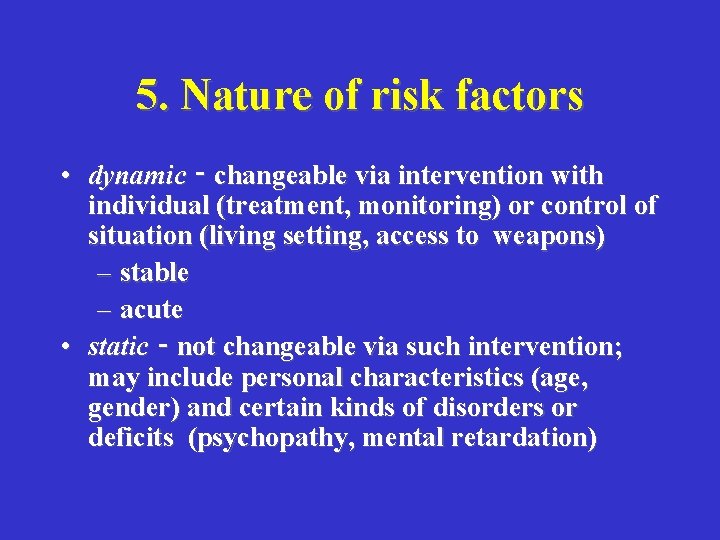 5. Nature of risk factors • dynamic ‑ changeable via intervention with individual (treatment,