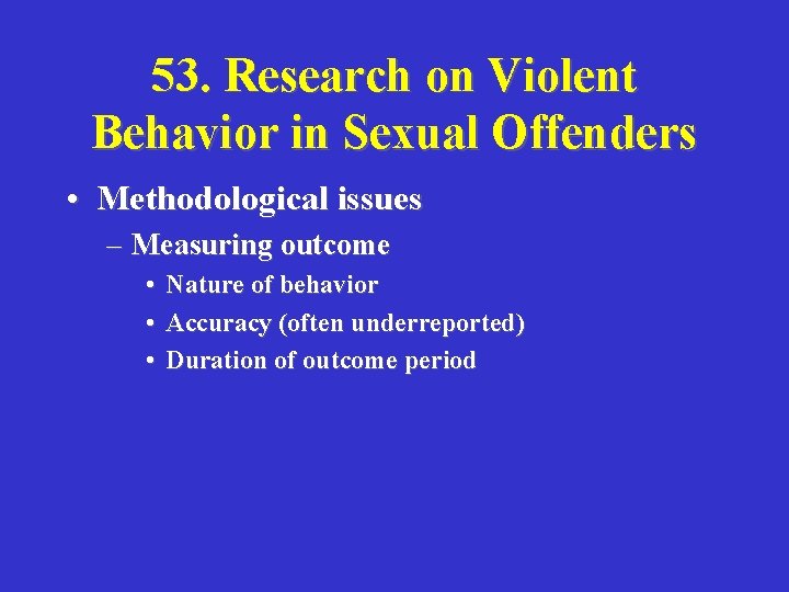 53. Research on Violent Behavior in Sexual Offenders • Methodological issues – Measuring outcome