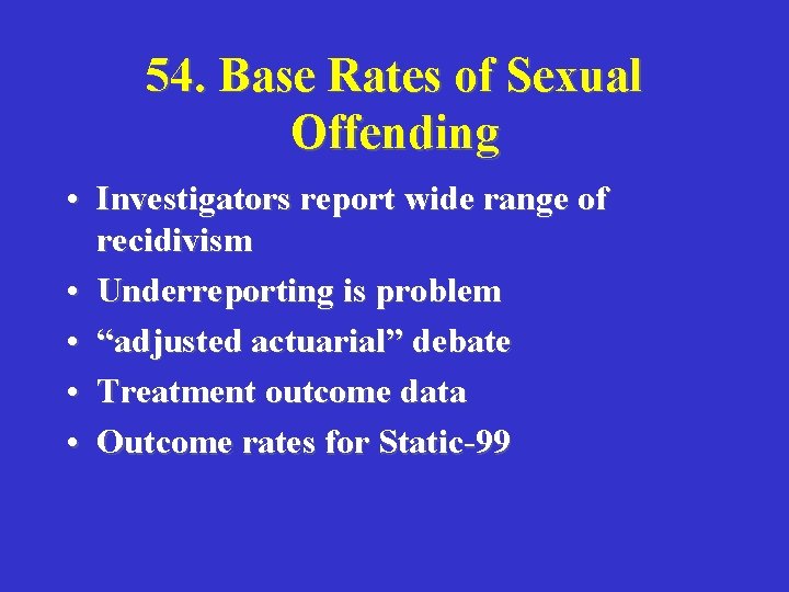 54. Base Rates of Sexual Offending • Investigators report wide range of recidivism •