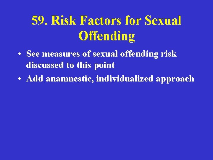 59. Risk Factors for Sexual Offending • See measures of sexual offending risk discussed