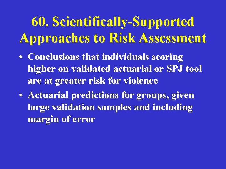 60. Scientifically-Supported Approaches to Risk Assessment • Conclusions that individuals scoring higher on validated