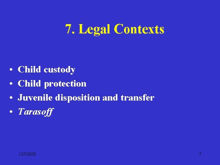 7. Legal Contexts • • Child custody Child protection Juvenile disposition and transfer Tarasoff