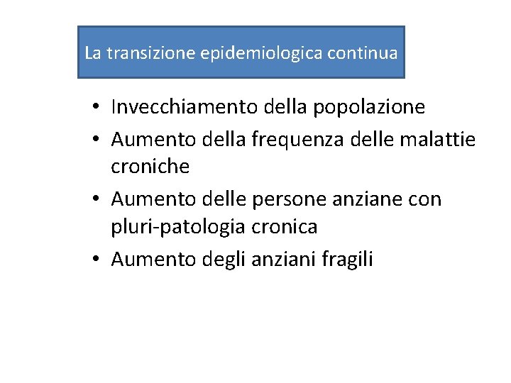 scenari epidemiologici La Nuovi transizione epidemiologica continua • Invecchiamento della popolazione • Aumento della