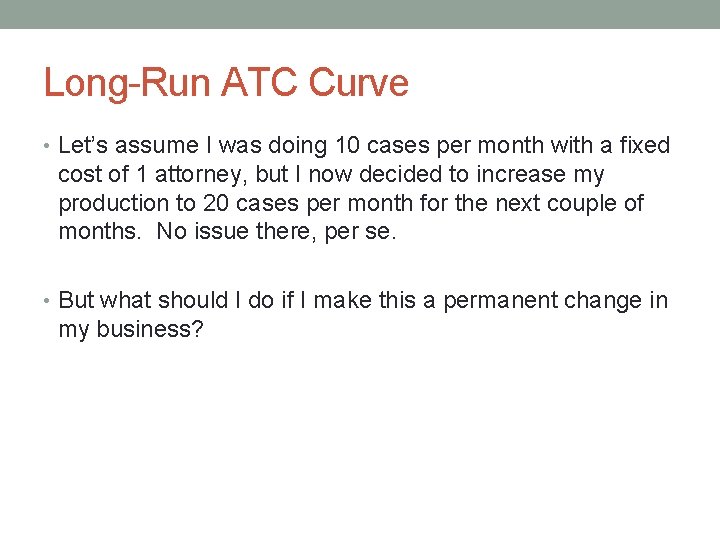 Long-Run ATC Curve • Let’s assume I was doing 10 cases per month with
