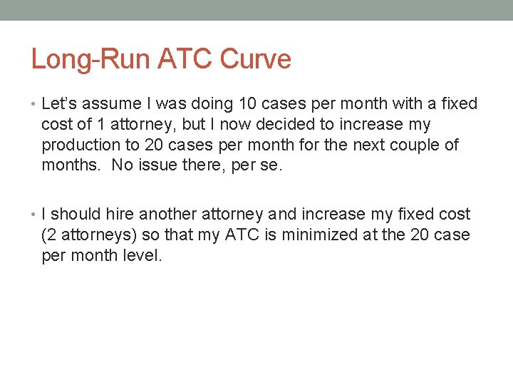 Long-Run ATC Curve • Let’s assume I was doing 10 cases per month with